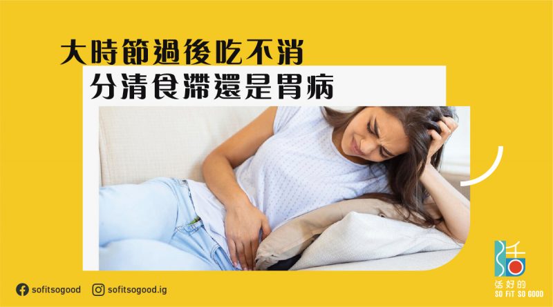 【節日飲食】大時節過後吃不消 分清食滯還是胃病 | 活好的
